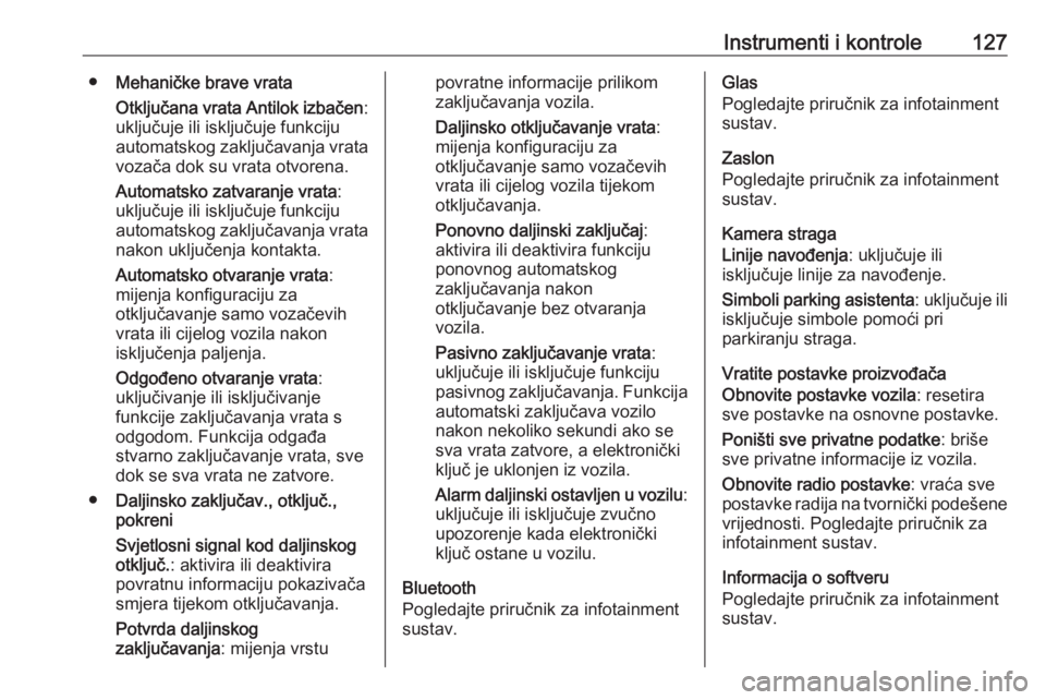OPEL INSIGNIA 2016.5  Priručnik za vlasnika (in Croatian) Instrumenti i kontrole127●Mehaničke brave vrata
Otključana vrata Antilok izbačen :
uključuje ili isključuje funkciju
automatskog zaključavanja vrata vozača dok su vrata otvorena.
Automatsko z