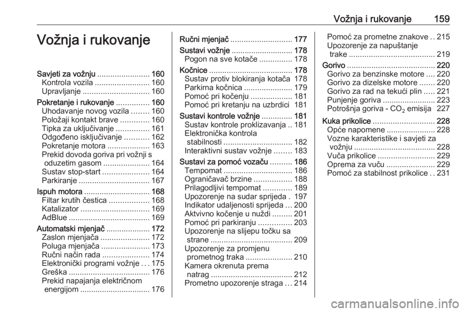 OPEL INSIGNIA 2016.5  Priručnik za vlasnika (in Croatian) Vožnja i rukovanje159Vožnja i rukovanjeSavjeti za vožnju........................160
Kontrola vozila ......................... 160
Upravljanje .............................. 160
Pokretanje i rukovan