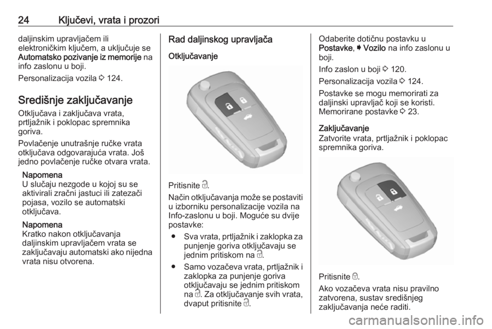 OPEL INSIGNIA 2016.5  Priručnik za vlasnika (in Croatian) 24Ključevi, vrata i prozoridaljinskim upravljačem ili
elektroničkim ključem, a uključuje se Automatsko pozivanje iz memorije  na
info zaslonu u boji.
Personalizacija vozila  3 124.
Središnje zak