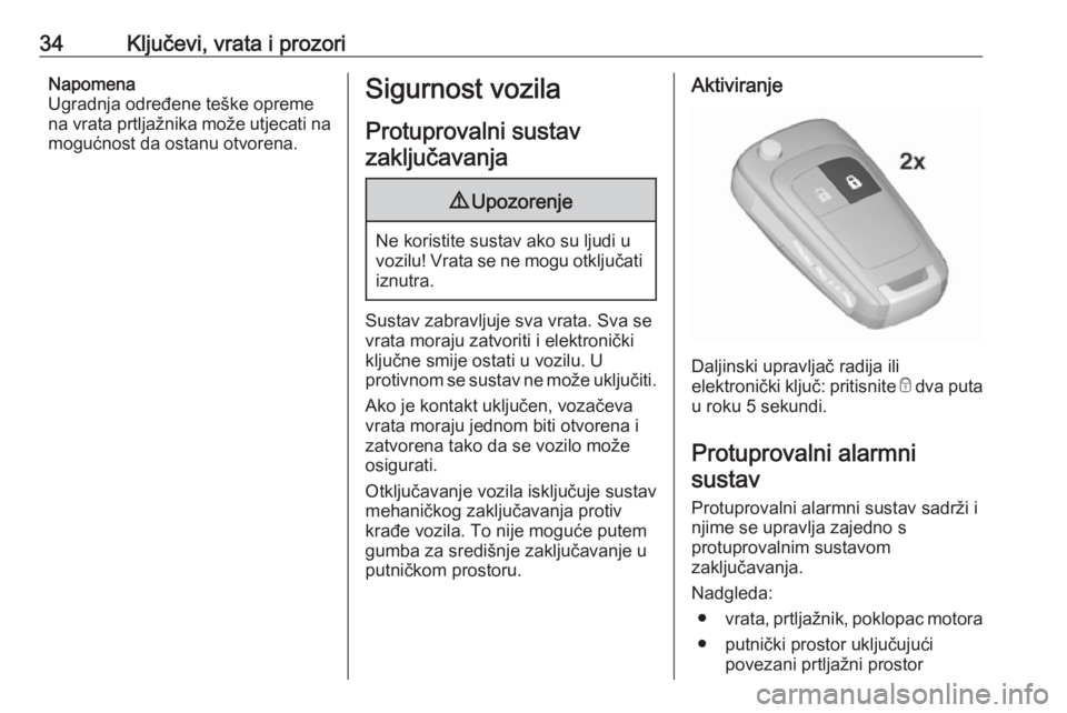 OPEL INSIGNIA 2016.5  Priručnik za vlasnika (in Croatian) 34Ključevi, vrata i prozoriNapomena
Ugradnja određene teške opreme
na vrata prtljažnika može utjecati na mogućnost da ostanu otvorena.Sigurnost vozila
Protuprovalni sustavzaključavanja9 Upozore