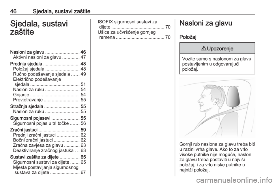 OPEL INSIGNIA 2016.5  Priručnik za vlasnika (in Croatian) 46Sjedala, sustavi zaštiteSjedala, sustavi
zaštiteNasloni za glavu .......................... 46
Aktivni nasloni za glavu .............47
Prednja sjedala ............................ 48
Položaj sje