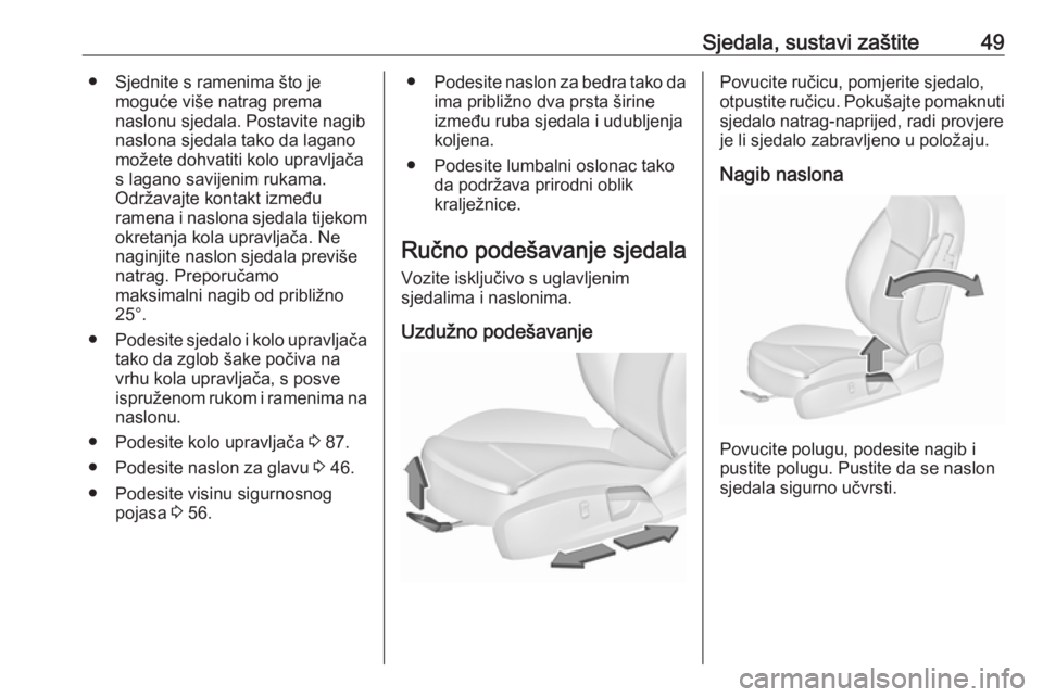 OPEL INSIGNIA 2016.5  Priručnik za vlasnika (in Croatian) Sjedala, sustavi zaštite49● Sjednite s ramenima što jemoguće više natrag prema
naslonu sjedala. Postavite nagib
naslona sjedala tako da lagano možete dohvatiti kolo upravljača
s lagano savijen