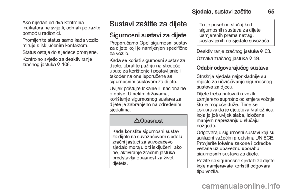 OPEL INSIGNIA 2016.5  Priručnik za vlasnika (in Croatian) Sjedala, sustavi zaštite65Ako nijedan od dva kontrolna
indikatora ne svijetli, odmah potražite
pomoć u radionici.
Promijenite status samo kada vozilo
miruje s isključenim kontaktom.
Status ostaje 