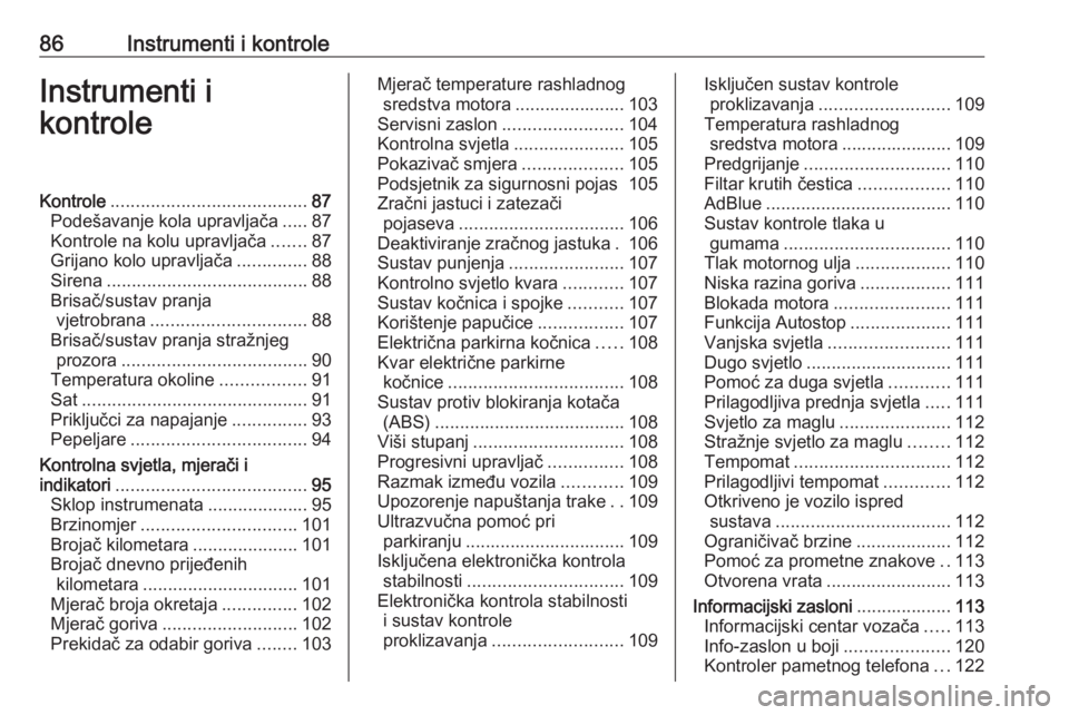 OPEL INSIGNIA 2016.5  Priručnik za vlasnika (in Croatian) 86Instrumenti i kontroleInstrumenti i
kontroleKontrole ....................................... 87
Podešavanje kola upravljača .....87
Kontrole na kolu upravljača .......87
Grijano kolo upravljača 