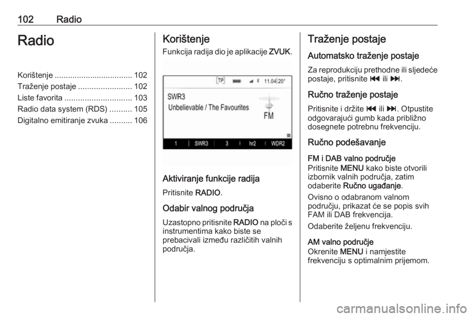 OPEL INSIGNIA 2017 Priručnik za Infotainment (in Croatian) 102RadioRadioKorištenje................................... 102
Traženje postaje ........................102
Liste favorita .............................. 103
Radio data system (RDS) ..........105
Di OPEL INSIGNIA 2017 Priručnik za Infotainment (in Croatian) 102RadioRadioKorištenje................................... 102
Traženje postaje ........................102
Liste favorita .............................. 103
Radio data system (RDS) ..........105
Di
