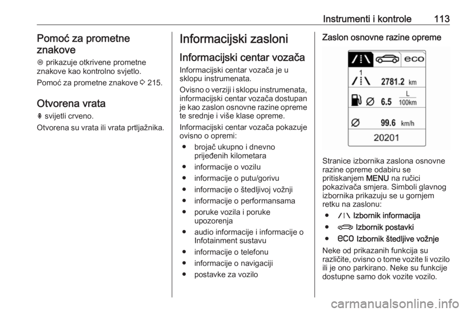 OPEL INSIGNIA 2017  Priručnik za vlasnika (in Croatian) Instrumenti i kontrole113Pomoć za prometne
znakove
L  prikazuje otkrivene prometne
znakove kao kontrolno svjetlo.
Pomoć za prometne znakove  3 215.
Otvorena vrata h  svijetli crveno.
Otvorena su vra