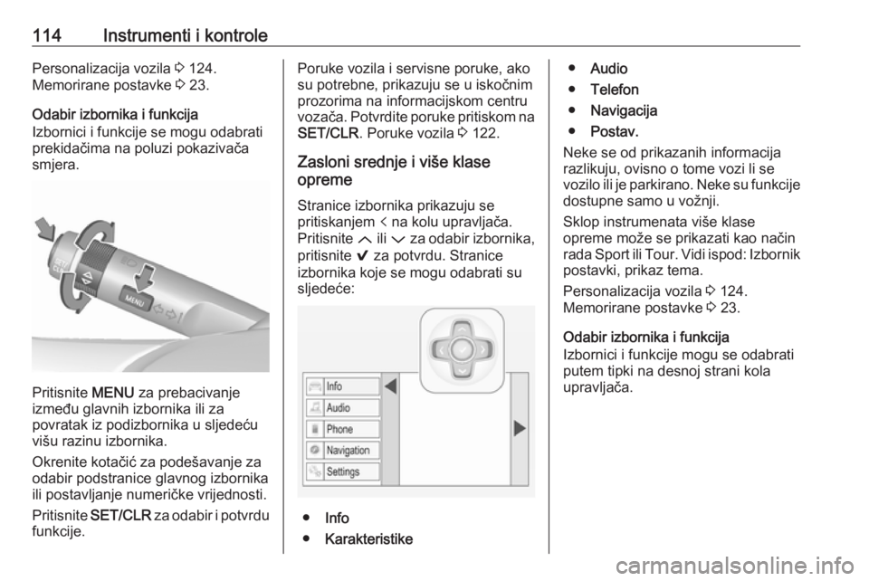 OPEL INSIGNIA 2017  Priručnik za vlasnika (in Croatian) 114Instrumenti i kontrolePersonalizacija vozila 3 124.
Memorirane postavke  3 23.
Odabir izbornika i funkcija
Izbornici i funkcije se mogu odabrati
prekidačima na poluzi pokazivača
smjera.
Pritisnit