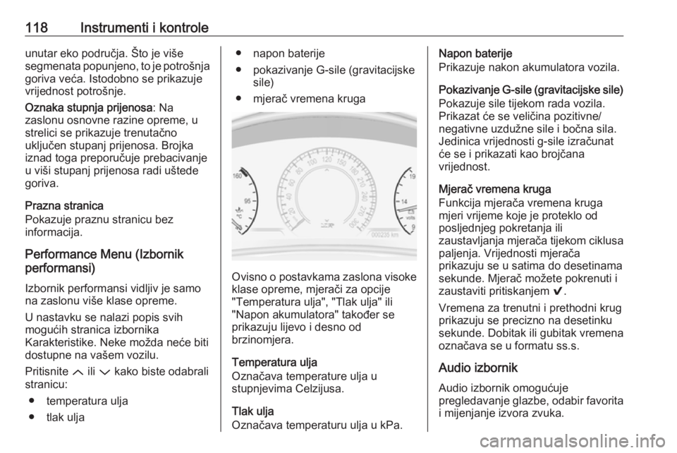 OPEL INSIGNIA 2017  Priručnik za vlasnika (in Croatian) 118Instrumenti i kontroleunutar eko područja. Što je više
segmenata popunjeno, to je potrošnja
goriva veća. Istodobno se prikazuje
vrijednost potrošnje.
Oznaka stupnja prijenosa : Na
zaslonu osn