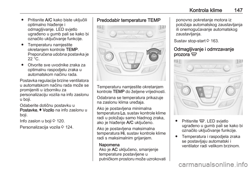 OPEL INSIGNIA 2017 Priručnik za vlasnika (in Croatian) Kontrola klime147● Pritisnite A/C kako biste uključili
optimalno hlađenje i
odmagljivanje. LED svjetlo
ugrađeno u gumb pali se kako bi
označilo uključivanje funkcije.
● Temperaturu namjestite OPEL INSIGNIA 2017 Priručnik za vlasnika (in Croatian) Kontrola klime147● Pritisnite A/C kako biste uključili
optimalno hlađenje i
odmagljivanje. LED svjetlo
ugrađeno u gumb pali se kako bi
označilo uključivanje funkcije.
● Temperaturu namjestite