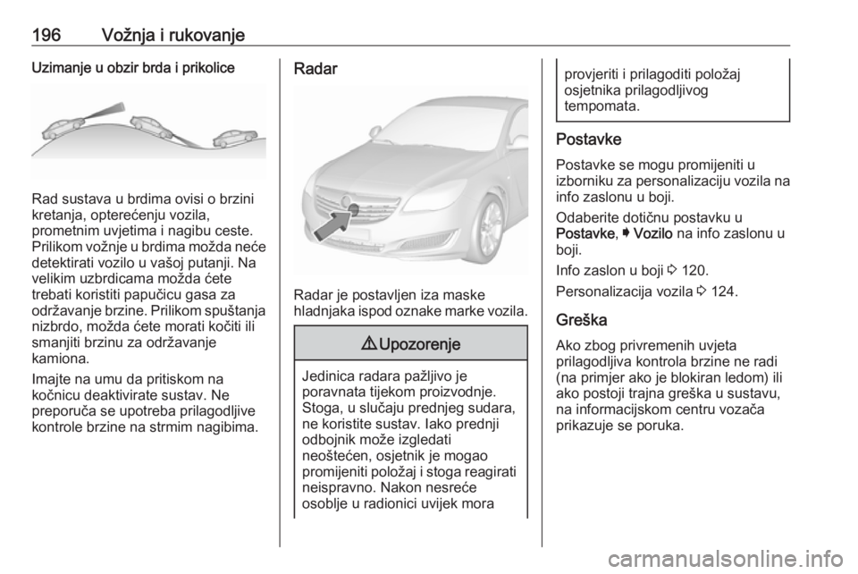 OPEL INSIGNIA 2017  Priručnik za vlasnika (in Croatian) 196Vožnja i rukovanjeUzimanje u obzir brda i prikolice
Rad sustava u brdima ovisi o brzini
kretanja, opterećenju vozila,
prometnim uvjetima i nagibu ceste. Prilikom vožnje u brdima možda neće
det
