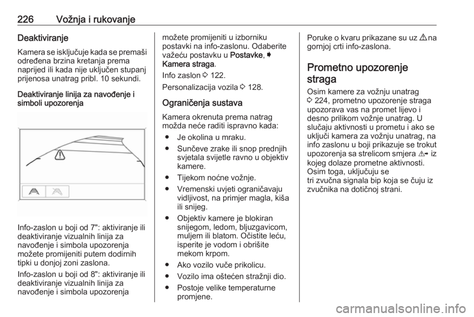 OPEL INSIGNIA BREAK 2017.75  Priručnik za vlasnika (in Croatian) 226Vožnja i rukovanjeDeaktiviranjeKamera se isključuje kada se premaši
određena brzina kretanja prema
naprijed ili kada nije uključen stupanj
prijenosa unatrag pribl. 10 sekundi.
Deaktiviranje li