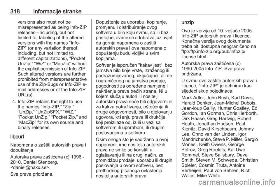 OPEL INSIGNIA BREAK 2017.75  Priručnik za vlasnika (in Croatian) 318Informacije strankeversions also must not be
misrepresented as being Info-ZIP
releases--including, but not
limited to, labeling of the altered
versions with the names “Info-
ZIP” (or any variat