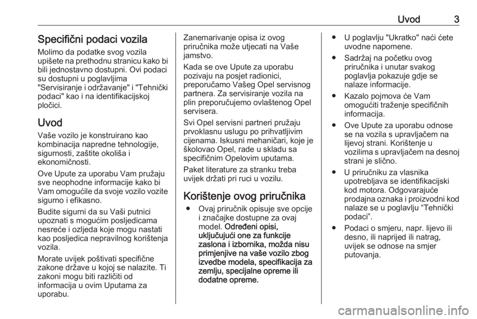 OPEL INSIGNIA BREAK 2017.75  Priručnik za vlasnika (in Croatian) Uvod3Specifični podaci vozila
Molimo da podatke svog vozila
upišete na prethodnu stranicu kako bi
bili jednostavno dostupni. Ovi podaci
su dostupni u poglavljima
"Servisiranje i održavanje"