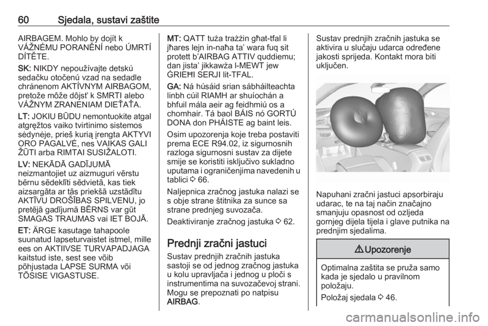 OPEL INSIGNIA BREAK 2017.75  Priručnik za vlasnika (in Croatian) 60Sjedala, sustavi zaštiteAIRBAGEM. Mohlo by dojít k
VÁŽNÉMU PORANĚNÍ nebo ÚMRTÍ
DÍTĚTE.
SK:  NIKDY nepoužívajte detskú
sedačku otočenú vzad na sedadle
chránenom AKTÍVNYM AIRBAGOM, 