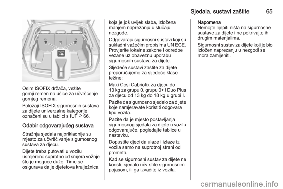 OPEL INSIGNIA BREAK 2017.75  Priručnik za vlasnika (in Croatian) Sjedala, sustavi zaštite65
Osim ISOFIX držača, vežite
gornji remen na ušice za učvršćenje
gornjeg remena.
Položaji ISOFIX sigurnosnih sustava za dijete univerzalne kategorije
označeni su u t