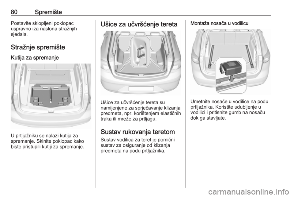 OPEL INSIGNIA BREAK 2017.75 Priručnik za vlasnika (in Croatian) 80SpremištePostavite sklopljeni poklopac
uspravno iza naslona stražnjih
sjedala.
Stražnje spremište
Kutija za spremanje
U prtljažniku se nalazi kutija za
spremanje. Skinite poklopac kako
biste pr OPEL INSIGNIA BREAK 2017.75 Priručnik za vlasnika (in Croatian) 80SpremištePostavite sklopljeni poklopac
uspravno iza naslona stražnjih
sjedala.
Stražnje spremište
Kutija za spremanje
U prtljažniku se nalazi kutija za
spremanje. Skinite poklopac kako
biste pr