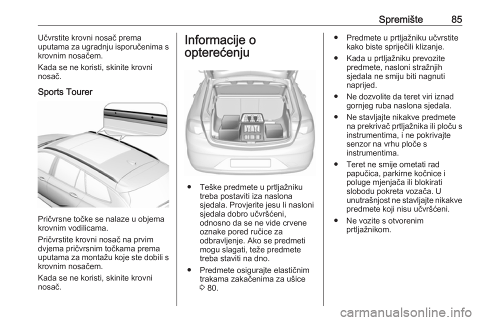 OPEL INSIGNIA BREAK 2017.75 Priručnik za vlasnika (in Croatian) Spremište85Učvrstite krovni nosač prema
uputama za ugradnju isporučenima s
krovnim nosačem.
Kada se ne koristi, skinite krovni
nosač.
Sports Tourer
Pričvrsne točke se nalaze u objema
krovnim v OPEL INSIGNIA BREAK 2017.75 Priručnik za vlasnika (in Croatian) Spremište85Učvrstite krovni nosač prema
uputama za ugradnju isporučenima s
krovnim nosačem.
Kada se ne koristi, skinite krovni
nosač.
Sports Tourer
Pričvrsne točke se nalaze u objema
krovnim v