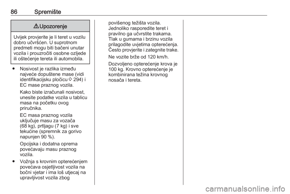 OPEL INSIGNIA BREAK 2017.75 Priručnik za vlasnika (in Croatian) 86Spremište9Upozorenje
Uvijek provjerite je li teret u vozilu
dobro učvršćen. U suprotnom
predmeti mogu biti bačeni unutar
vozila i prouzročiti osobne ozljede
ili oštećenje tereta ili automobi OPEL INSIGNIA BREAK 2017.75 Priručnik za vlasnika (in Croatian) 86Spremište9Upozorenje
Uvijek provjerite je li teret u vozilu
dobro učvršćen. U suprotnom
predmeti mogu biti bačeni unutar
vozila i prouzročiti osobne ozljede
ili oštećenje tereta ili automobi