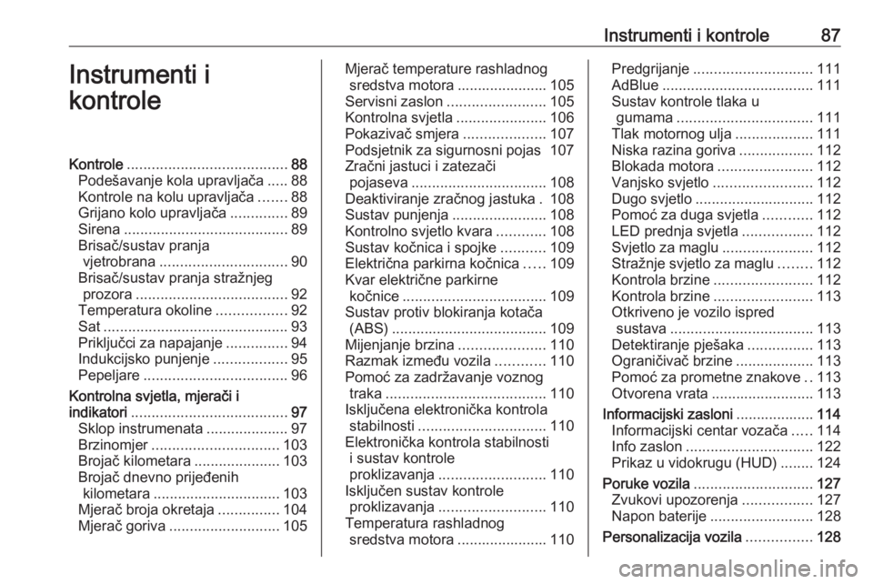 OPEL INSIGNIA BREAK 2017.75 Priručnik za vlasnika (in Croatian) Instrumenti i kontrole87Instrumenti i
kontroleKontrole ....................................... 88
Podešavanje kola upravljača .....88
Kontrole na kolu upravljača .......88
Grijano kolo upravljača OPEL INSIGNIA BREAK 2017.75 Priručnik za vlasnika (in Croatian) Instrumenti i kontrole87Instrumenti i
kontroleKontrole ....................................... 88
Podešavanje kola upravljača .....88
Kontrole na kolu upravljača .......88
Grijano kolo upravljača