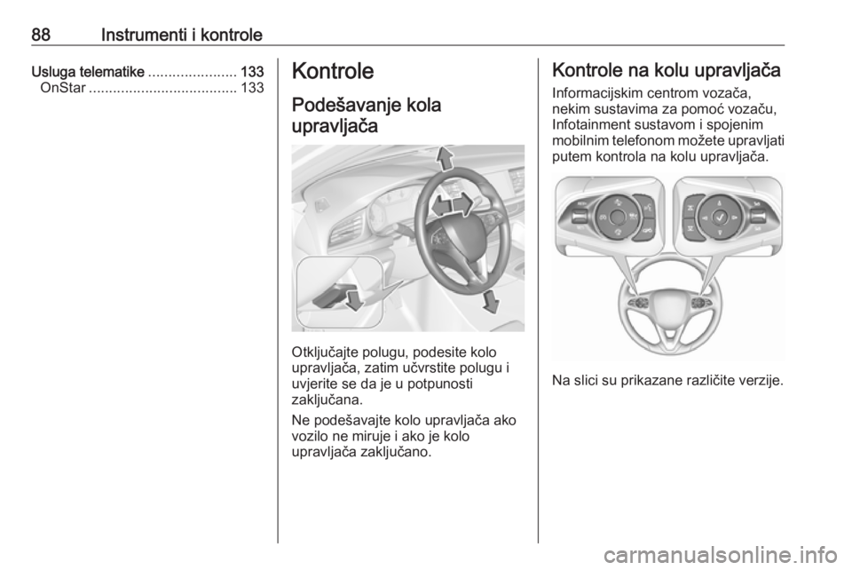 OPEL INSIGNIA BREAK 2017.75 Priručnik za vlasnika (in Croatian) 88Instrumenti i kontroleUsluga telematike......................133
OnStar ..................................... 133Kontrole
Podešavanje kolaupravljača
Otključajte polugu, podesite kolo
upravljača, OPEL INSIGNIA BREAK 2017.75 Priručnik za vlasnika (in Croatian) 88Instrumenti i kontroleUsluga telematike......................133
OnStar ..................................... 133Kontrole
Podešavanje kolaupravljača
Otključajte polugu, podesite kolo
upravljača,