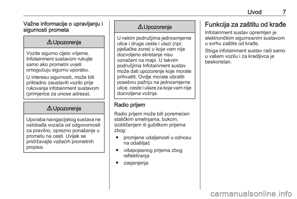 OPEL INSIGNIA BREAK 2018  Priručnik za Infotainment (in Croatian) Uvod7Važne informacije o upravljanju i
sigurnosti prometa9 Upozorenje
Vozite sigurno cijelo vrijeme.
Infotainment sustavom rukujte
samo ako prometni uvjeti
omogućuju sigurnu uporabu.
U interesu sigu