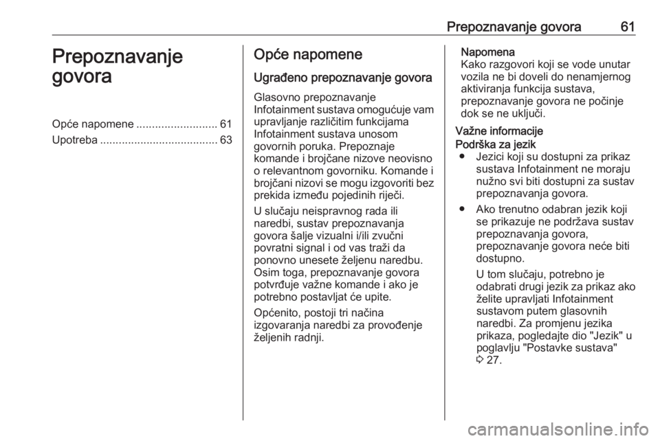 OPEL INSIGNIA BREAK 2018  Priručnik za Infotainment (in Croatian) Prepoznavanje govora61Prepoznavanje
govoraOpće napomene ..........................61
Upotreba ...................................... 63Opće napomene
Ugrađeno prepoznavanje govora Glasovno prepoznav