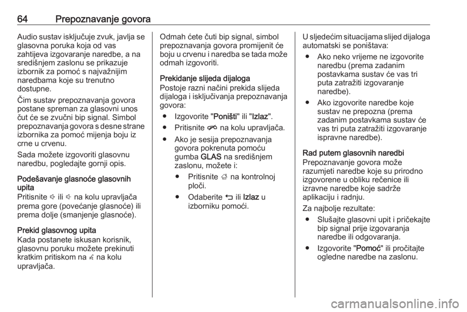 OPEL INSIGNIA BREAK 2018  Priručnik za Infotainment (in Croatian) 64Prepoznavanje govoraAudio sustav isključuje zvuk, javlja se
glasovna poruka koja od vas
zahtijeva izgovaranje naredbe, a na
središnjem zaslonu se prikazuje
izbornik za pomoć s najvažnijim
naredb