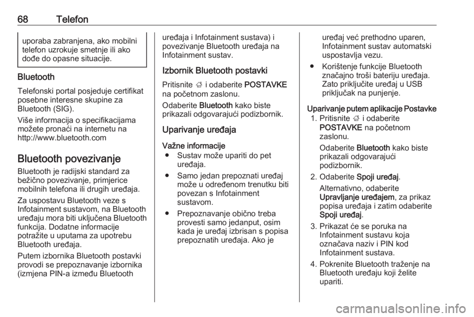 OPEL INSIGNIA BREAK 2018  Priručnik za Infotainment (in Croatian) 68Telefonuporaba zabranjena, ako mobilni
telefon uzrokuje smetnje ili ako
dođe do opasne situacije.
Bluetooth
Telefonski portal posjeduje certifikat
posebne interesne skupine za
Bluetooth (SIG).
Viš