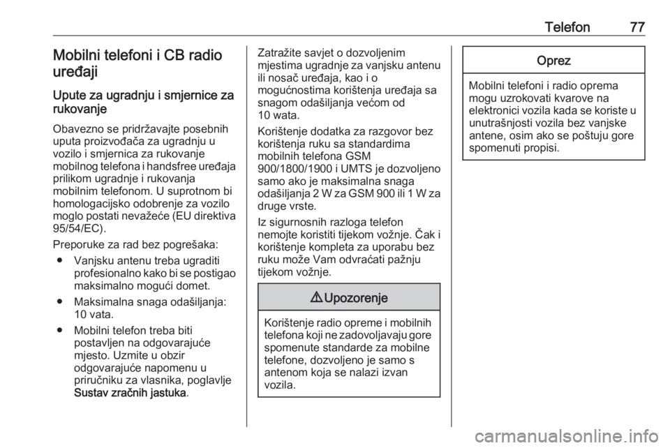 OPEL INSIGNIA BREAK 2018  Priručnik za Infotainment (in Croatian) Telefon77Mobilni telefoni i CB radiouređaji
Upute za ugradnju i smjernice za
rukovanje
Obavezno se pridržavajte posebnih
uputa proizvođača za ugradnju u
vozilo i smjernica za rukovanje
mobilnog te