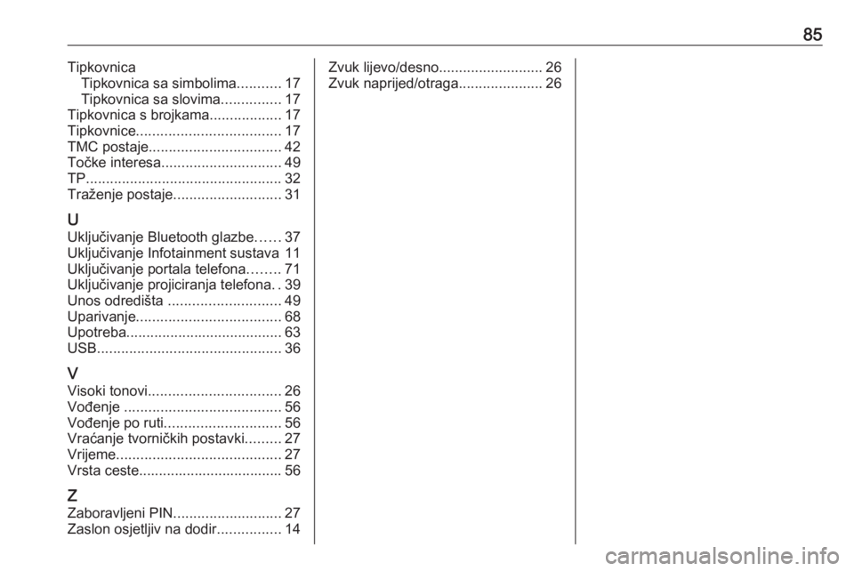 OPEL INSIGNIA BREAK 2018  Priručnik za Infotainment (in Croatian) 85TipkovnicaTipkovnica sa simbolima ...........17
Tipkovnica sa slovima ...............17
Tipkovnica s brojkama ..................17
Tipkovnice .................................... 17
TMC postaje ....