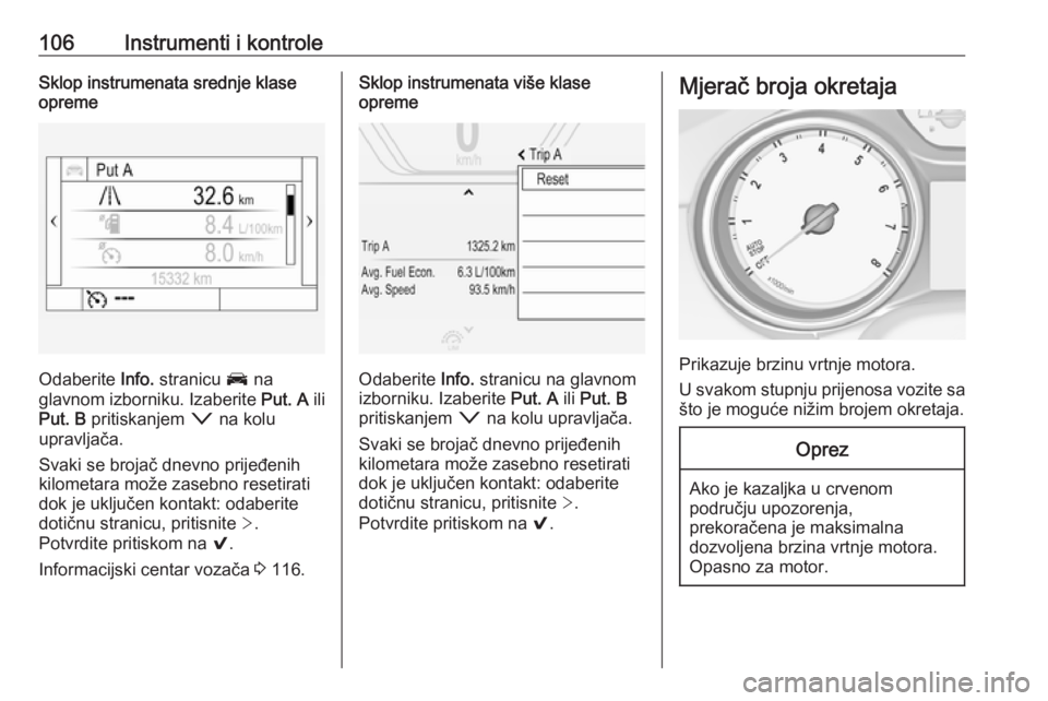 OPEL INSIGNIA BREAK 2018  Priručnik za vlasnika (in Croatian) 106Instrumenti i kontroleSklop instrumenata srednje klase
opreme
Odaberite  Info. stranicu  J na
glavnom izborniku. Izaberite  Put. A ili
Put. B  pritiskanjem  o na kolu
upravljača.
Svaki se brojač 