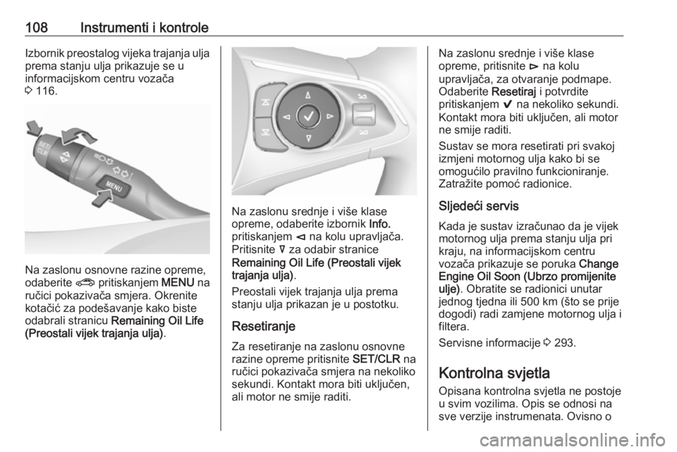 OPEL INSIGNIA BREAK 2018  Priručnik za vlasnika (in Croatian) 108Instrumenti i kontroleIzbornik preostalog vijeka trajanja ulja
prema stanju ulja prikazuje se u
informacijskom centru vozača
3  116.
Na zaslonu osnovne razine opreme,
odaberite  ? pritiskanjem  ME