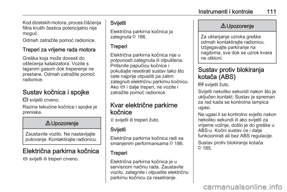 OPEL INSIGNIA BREAK 2018  Priručnik za vlasnika (in Croatian) Instrumenti i kontrole111Kod dizelskih motora, proces čišćenja
filtra krutih čestica potencijalno nije
moguć.
Odmah zatražite pomoć radionice.
Treperi za vrijeme rada motora Greška koja može 