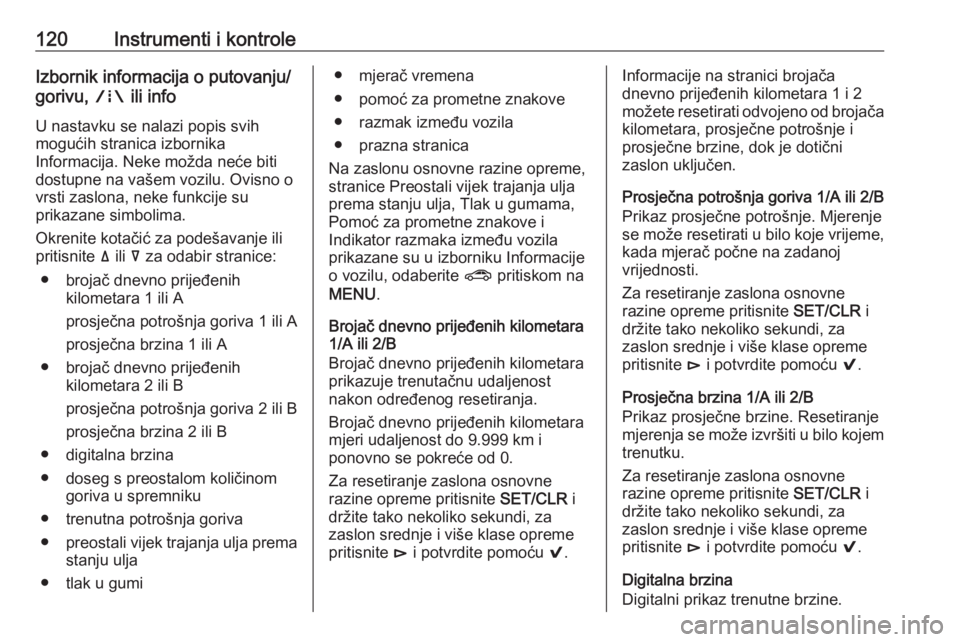 OPEL INSIGNIA BREAK 2018  Priručnik za vlasnika (in Croatian) 120Instrumenti i kontroleIzbornik informacija o putovanju/
gorivu,  ; ili info
U nastavku se nalazi popis svih mogućih stranica izbornika
Informacija. Neke možda neće biti
dostupne na vašem vozilu