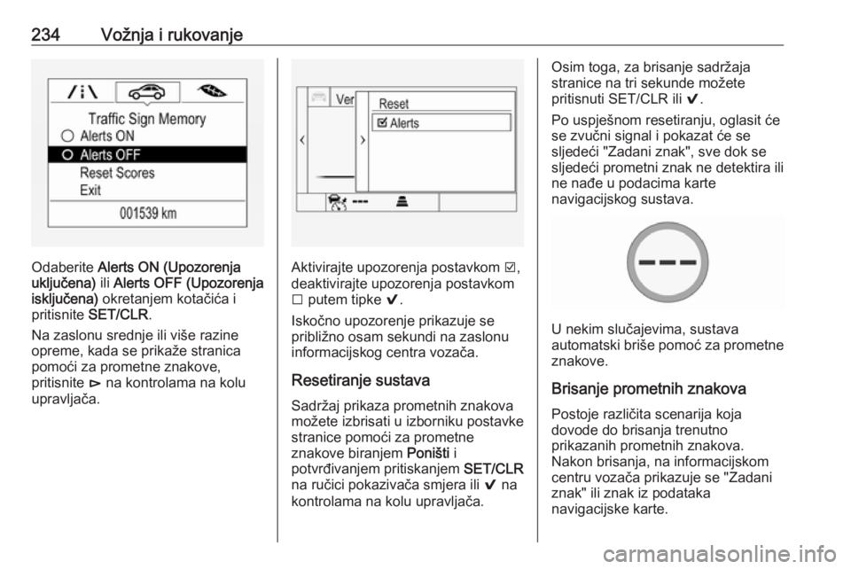 OPEL INSIGNIA BREAK 2018  Priručnik za vlasnika (in Croatian) 234Vožnja i rukovanje
Odaberite Alerts ON (Upozorenja
uključena)  ili Alerts OFF (Upozorenja
isključena)  okretanjem kotačića i
pritisnite  SET/CLR .
Na zaslonu srednje ili više razine
opreme, k