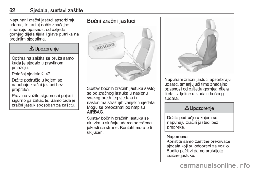 OPEL INSIGNIA BREAK 2018  Priručnik za vlasnika (in Croatian) 62Sjedala, sustavi zaštiteNapuhani zračni jastuci apsorbiraju
udarac, te na taj način značajno
smanjuju opasnost od ozljeda
gornjeg dijela tijela i glave putnika na
prednjim sjedalima.9 Upozorenje