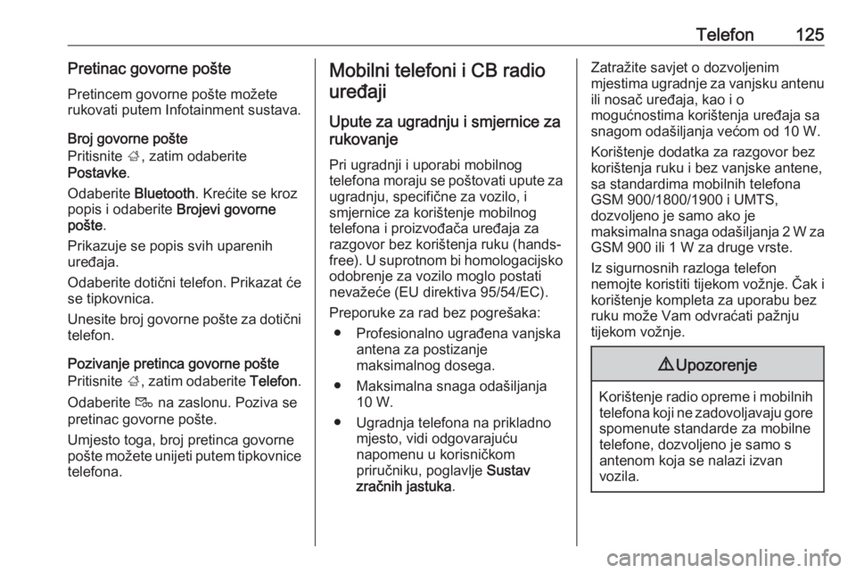 OPEL INSIGNIA BREAK 2018.5  Priručnik za Infotainment (in Croatian) Telefon125Pretinac govorne poštePretincem govorne pošte možete
rukovati putem Infotainment sustava.
Broj govorne pošte
Pritisnite  ;, zatim odaberite
Postavke .
Odaberite  Bluetooth. Krećite se k