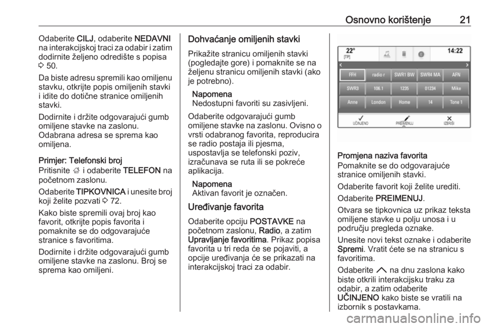 OPEL INSIGNIA BREAK 2018.5  Priručnik za Infotainment (in Croatian) Osnovno korištenje21Odaberite CILJ, odaberite  NEDAVNI
na interakcijskoj traci za odabir i zatim
dodirnite željeno odredište s popisa
3  50.
Da biste adresu spremili kao omiljenu stavku, otkrijte p