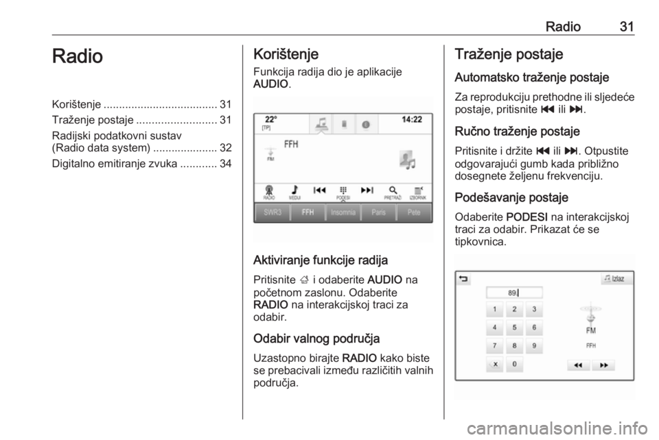OPEL INSIGNIA BREAK 2018.5  Priručnik za Infotainment (in Croatian) Radio31RadioKorištenje..................................... 31
Traženje postaje ..........................31
Radijski podatkovni sustav
(Radio data system) ..................... 32
Digitalno emitira