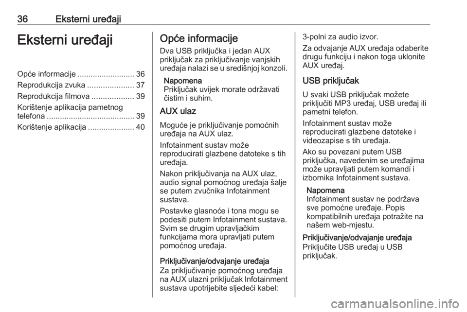 OPEL INSIGNIA BREAK 2018.5  Priručnik za Infotainment (in Croatian) 36Eksterni uređajiEksterni uređajiOpće informacije..........................36
Reprodukcija zvuka .....................37
Reprodukcija filmova ...................39
Korištenje aplikacija pametnog
