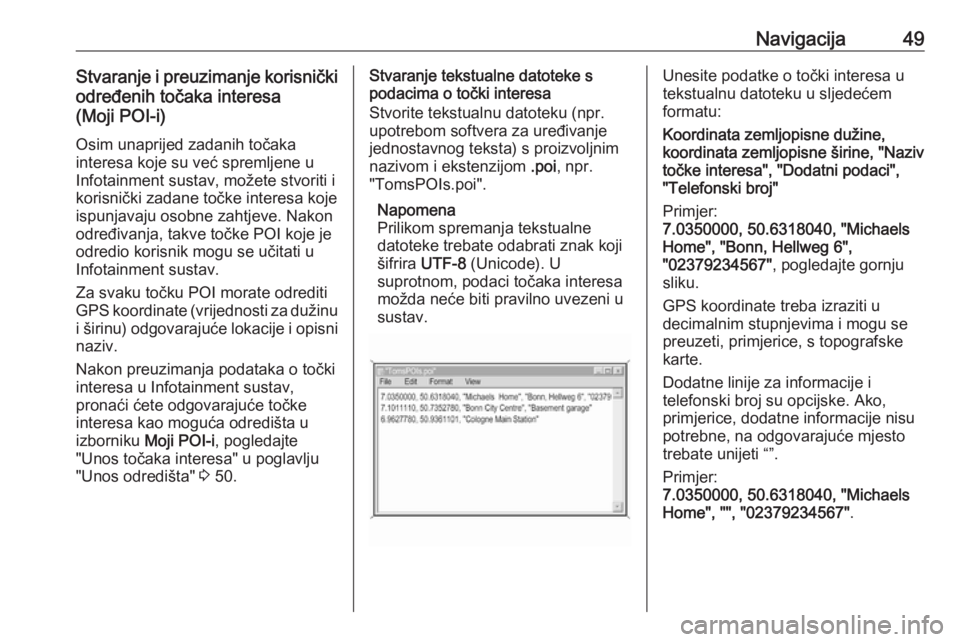OPEL INSIGNIA BREAK 2018.5  Priručnik za Infotainment (in Croatian) Navigacija49Stvaranje i preuzimanje korisničkiodređenih točaka interesa
(Moji POI-i)
Osim unaprijed zadanih točaka
interesa koje su već spremljene u
Infotainment sustav, možete stvoriti i
korisn