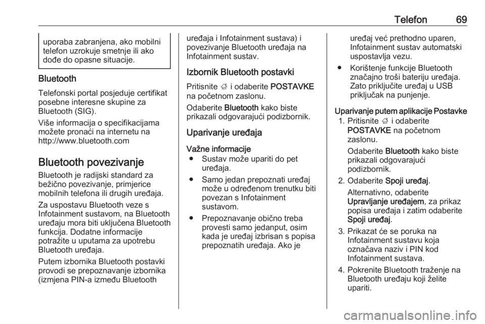 OPEL INSIGNIA BREAK 2018.5  Priručnik za Infotainment (in Croatian) Telefon69uporaba zabranjena, ako mobilni
telefon uzrokuje smetnje ili ako dođe do opasne situacije.
Bluetooth
Telefonski portal posjeduje certifikat
posebne interesne skupine za
Bluetooth (SIG).
Viš