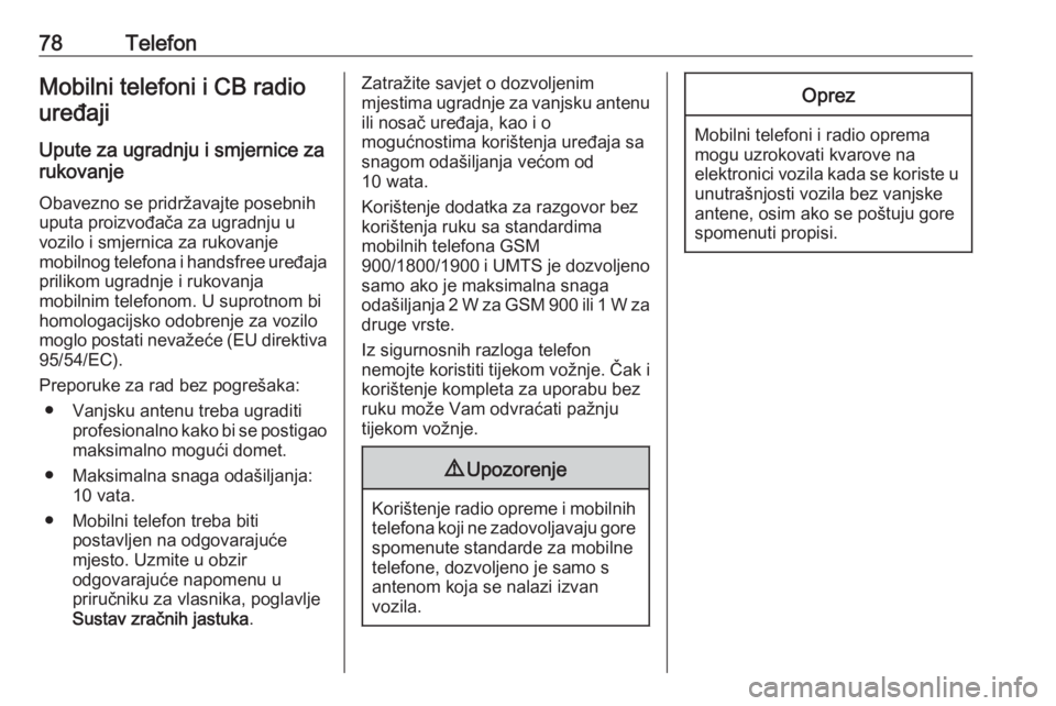 OPEL INSIGNIA BREAK 2018.5  Priručnik za Infotainment (in Croatian) 78TelefonMobilni telefoni i CB radiouređaji
Upute za ugradnju i smjernice za
rukovanje
Obavezno se pridržavajte posebnih
uputa proizvođača za ugradnju u vozilo i smjernica za rukovanje
mobilnog te
