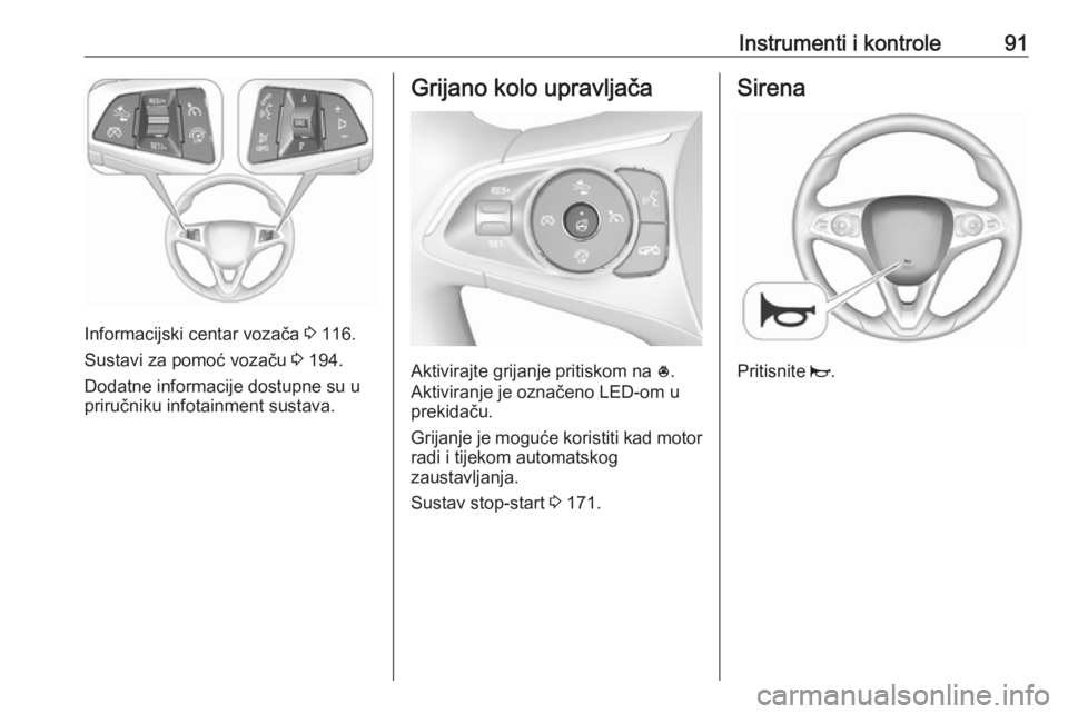 OPEL INSIGNIA BREAK 2018.5 Priručnik za vlasnika (in Croatian) Instrumenti i kontrole91
Informacijski centar vozača 3 116.
Sustavi za pomoć vozaču 3 194.
Dodatne informacije dostupne su u
priručniku infotainment sustava.
Grijano kolo upravljača
Aktivirajte OPEL INSIGNIA BREAK 2018.5 Priručnik za vlasnika (in Croatian) Instrumenti i kontrole91
Informacijski centar vozača 3 116.
Sustavi za pomoć vozaču 3 194.
Dodatne informacije dostupne su u
priručniku infotainment sustava.
Grijano kolo upravljača
Aktivirajte
