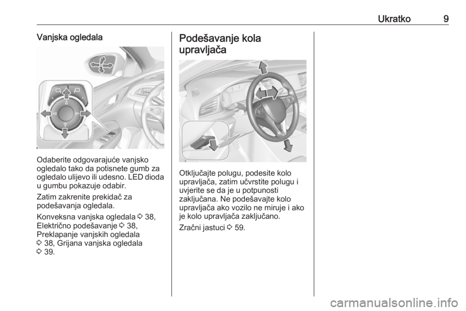 OPEL INSIGNIA BREAK 2019  Priručnik za vlasnika (in Croatian) Ukratko9Vanjska ogledala
Odaberite odgovarajuće vanjsko
ogledalo tako da potisnete gumb za
ogledalo ulijevo ili udesno. LED dioda u gumbu pokazuje odabir.
Zatim zakrenite prekidač za
podešavanja og