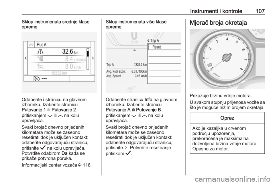 OPEL INSIGNIA BREAK 2019  Priručnik za vlasnika (in Croatian) Instrumenti i kontrole107Sklop instrumenata srednje klase
opreme
Odaberite  i stranicu na glavnom
izborniku. Izaberite stranicu
Putovanje 1  ili Putovanje 2
pritiskanjem  P ili  N na kolu
upravljača.