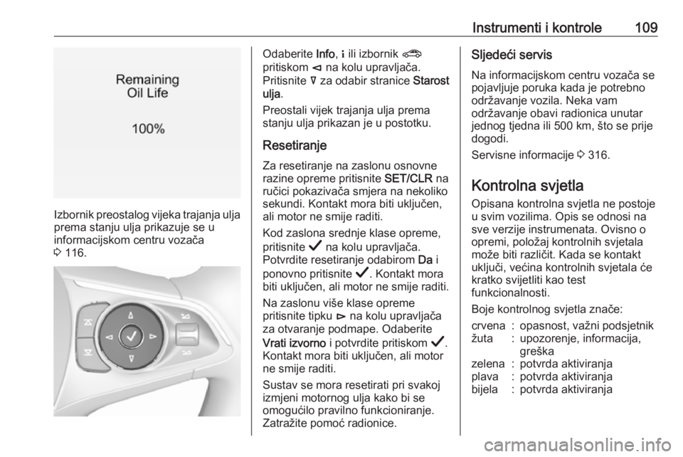 OPEL INSIGNIA BREAK 2019  Priručnik za vlasnika (in Croatian) Instrumenti i kontrole109
Izbornik preostalog vijeka trajanja uljaprema stanju ulja prikazuje se u
informacijskom centru vozača
3  116.
Odaberite  Info, " ili izbornik  ?
pritiskom  è na kolu up