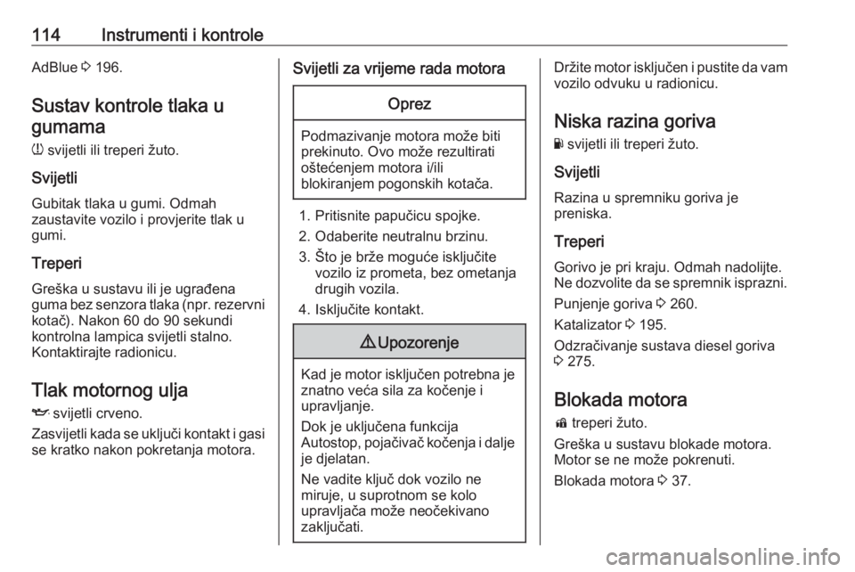 OPEL INSIGNIA BREAK 2019  Priručnik za vlasnika (in Croatian) 114Instrumenti i kontroleAdBlue 3 196.
Sustav kontrole tlaka u
gumama
w  svijetli ili treperi žuto.
Svijetli
Gubitak tlaka u gumi. Odmah zaustavite vozilo i provjerite tlak u
gumi.
Treperi
Greška u 