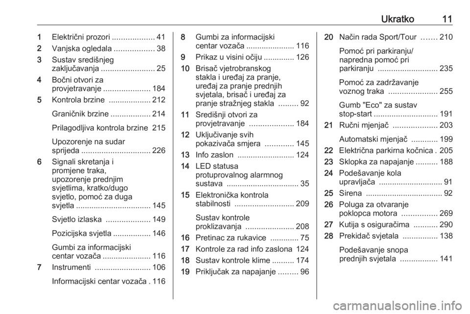 OPEL INSIGNIA BREAK 2019  Priručnik za vlasnika (in Croatian) Ukratko111Električni prozori ...................41
2 Vanjska ogledala ..................38
3 Sustav središnjeg
zaključavanja ........................ 25
4 Bočni otvori za
provjetravanje ..........