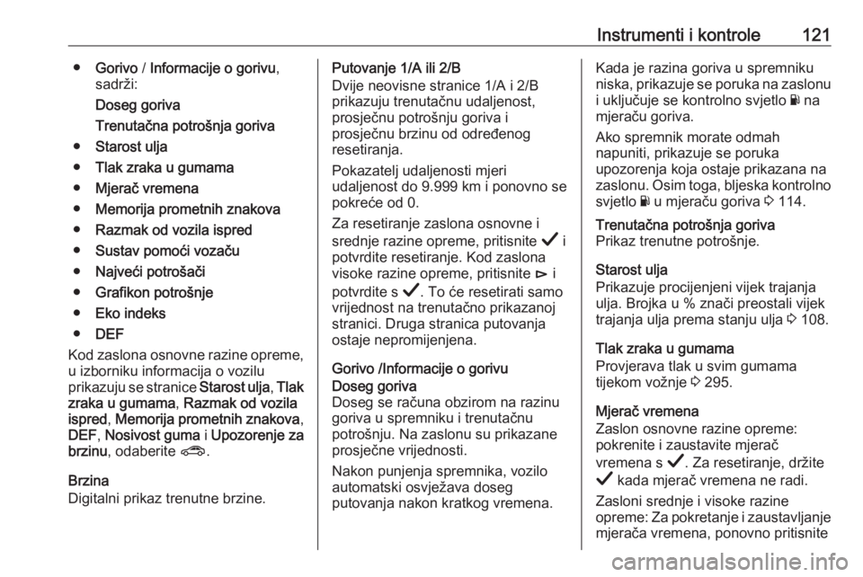 OPEL INSIGNIA BREAK 2019  Priručnik za vlasnika (in Croatian) Instrumenti i kontrole121●Gorivo  / Informacije o gorivu ,
sadrži:
Doseg goriva
Trenutačna potrošnja goriva
● Starost ulja
● Tlak zraka u gumama
● Mjerač vremena
● Memorija prometnih zna